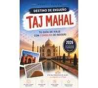 TAJ MAHAL GUÍA DE VIAJE 2026: Descubre la obra maestra arquitectónica de la India: Herencia Real, Belleza del Mármol y Romance Atemporal