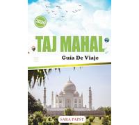 TAJ MAHAL GUÍA DE VIAJE 2026: Explora el monumento eterno de la India: grandeza de mármol, legado mogol y una historia atemporal de amor