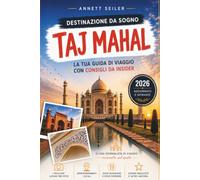 TAJ MAHAL GUIDA DI VIAGGIO 2026: Scopri il capolavoro architettonico dell'India: Patrimonio Reale, Bellezza Marmorea e Romanticismo Senza Tempo
