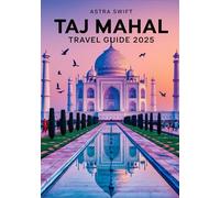 Taj Mahal Travel Guide 2025: Explore India's Iconic Landmark, History, Architecture, Adventure Tips, Best Visitor Insights, Tickets, and Top Attractions