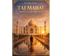 Taj Mahal Travel Guide 2026-2027: A Complete Step-by-Step Companion to Agra, India, Itineraries, Visa Tips, Hotels, Food, and Hidden Gems