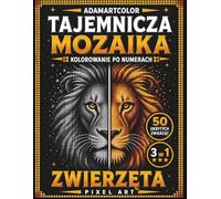 Tajemnicza Mozaika Kolorowanie po Numerach: Kolorowanka Pixel Art dla Dorosłych: Zwierzęta | 50 Wzorów | Ukryte Obrazy do Odkrycia | Mozaika Pikselowa | 3w1