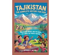 TAJIKISTAN: The Complete History for Kids: Mountains, Heroes, and the Magic of a Small but Mighty Nation (Collections of books on the histories of Asia Countries)