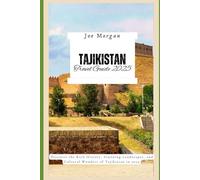 Tajikistan Travel Guide 2025: Discover the Rich History, Stunning Landscapes, and Cultural Wonders of Tajikistan in 2025