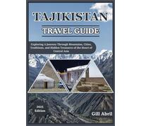 TAJIKISTAN TRAVEL GUIDE 2025: Exploring the Heart of Central Asia: A Journey Through Tajikistan’s Mountains, Cities, History, Traditions, and Hidden ... (On the Go: Destination Guides by Gill Abril)