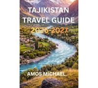 TAJIKISTAN TRAVEL GUIDE 2026-2027: Explore Mountains, Culture & Hidden Gems - Tips, Itineraries & Local Insights