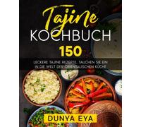Tajine Kochbuch: 150 leckere Tajine Rezepte. Tauchen Sie ein in die Welt der orientalischen Küche.