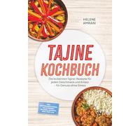 Tajine Kochbuch: Die leckersten Tajine-Rezepte für jeden Geschmack und Anlass - für Genuss ohne Stress - inkl. Gewürzmischungen, Salzzitronen, Beilagen, Desserts, Meal-Prep uvm.