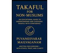 TAKAFUL FOR NON-MUSLIMS: An Educational Guide to Understanding and Choosing Takaful with Confidence (Insurance & Takaful Series)