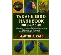 TAKAHE BIRD HANDBOOK FOR BEGINNERS: A Complete Beginner’s Guide to Understanding, Observing, and Conserving New Zealand’s Endangered Takahe.