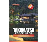 TAKAMATSU REISEFÜHRER 2025: Entdecken Sie den Ritsurin-Garten, Sanuki Udon und das Tor zu den Kunstinseln von Setouchi