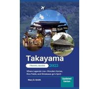 Takayama Travel Guide 2025: Where Legends Live-Wooden Homes, Rice Fields, and Shirakawa-go’s Spirit