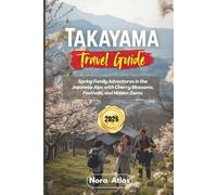Takayama Travel Guide 2026: Spring Family Adventures in the Japanese Alps with Cherry Blossoms, Festivals, and Hidden Gems
