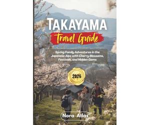 Takayama Travel Guide 2026: Spring Family Adventures in the Japanese Alps with Cherry Blossoms, Festivals, and Hidden Gems