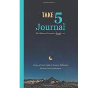 TAKE 5 JOURNAL | Five Minutes Towards a Better You. Create a 5-min Habit of Evening Reflection (90 Days of One Page Reviews)