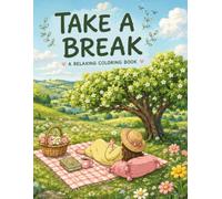 Take a Break: A Relaxing Coloring Book: 50 Cozy Spring Meadow & Picnic Scenes for Stress Relief and Mindful Calm