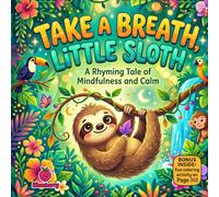 Take a Breath, Little Sloth: A Rhyming Tale of Mindfulness and Calm for Kids