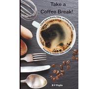 Take a Coffee Break: A Quick Guide to Brewing, Baking, and Cooking with Coffee