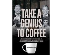 Take a Genius to Coffee: 10-Minute Lessons in Winning at Business, Life and Leadership From the World's Most Successful People (The Genius Series)