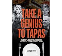 Take a Genius to Tapas: 10-Minute Lessons in Winning at Business, Life and Leadership From the World's Most Successful People (The Genius Series)