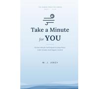 Take a Minute for YOU: 16 One-Minute Techniques to Stop Panic, Calm Anxiety and Regain Control (The Human Practice)