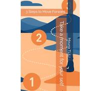 Take a moment for your self: 3 Steps to Move Forward