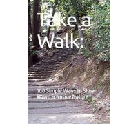 Take a Walk:: 100 Simple Ways to Slow Down & Notice Nature