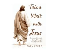 Take a Walk with Jesus: Discover Spiritual Clarity through Intentional Faith
