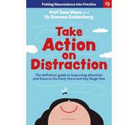 Take Action on Distraction: The definitive guide to improving attention and focus in the Early Years and Key Stage One