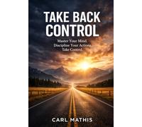 Take Back Control: Master Your Mind, Discipline Your Actions, and Win the Battle Against Emotional Chaos