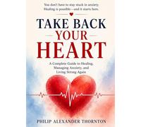 Take Back Your Heart: A Complete Guide to Healing, Managing Anxiety, and Living Strong Again