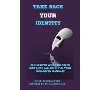 Take Back Your Identity: Rediscover Who You Are in God and Lead Boldly in Your God-Given Mandate