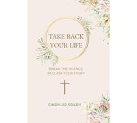 Take Back Your Life: Break the Silence, Reclaim Your Story