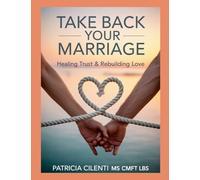 Take Back Your Marriage: Healing Trust, Rebuilding Love