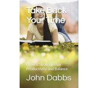 Take Back Your Time: Proven Strategies for Productivity and Balance