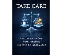 Take Care: Cuidar da saúde num mundo de excesso de informação