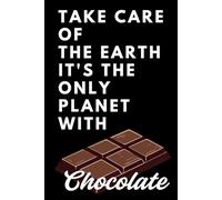 Take Care Of The Earth... It's The Only Planet With Chocolate: Fun Notebook for Chocolate and Ecology Lovers