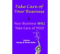 Take Care of Your Business &: Your Business WILL Take of YOU!
