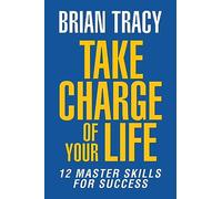Take Charge of Your Life: The 12 Master Skills for Success