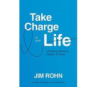Take Charge of Your Life: Unlocking Influence, Wealth, and Power (An Official Nightingale-Conant Publication)