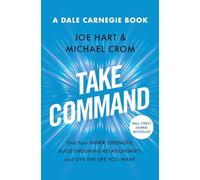 Take Command: Find Your Inner Strength, Build Enduring Relationships, and Live the Life You Want (Dale Carnegie Books)