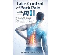 Take Control of Back Pain with AI: A Simple AI-Guided Approach to Move Better, Hurt Less, and Live Better