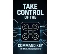 Take Control of the Command Key: 100 MAC Keyboard Shortcuts