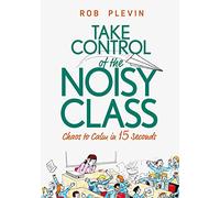Take Control of the Noisy Class: Chaos to Calm in 15 Seconds (Super-effective classroom management strategies for teachers in today's toughest classrooms)
