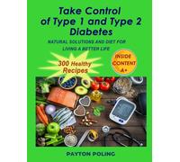 TAKE CONTROL OF TYPE 1 AND TYPE 2 DIABETES: NATURAL SOLUTIONS AND DIET FOR LIVING A BETTER LIFE