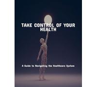 Take Control Of Your Health: A Guide To Navigating The Healthcare System