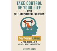 Take Control of Your Life with Self-Help Mental Exercises: MyMindGym: A Toolbox to Aid in Mental Health Well-Being