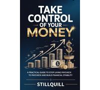 Take Control of Your Money: A Practical Guide to Stop Living Paycheck to Paycheck and Build Financial Stability