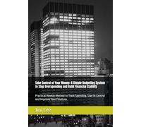 Take Control of Your Money: A Simple Budgeting System to Stop Overspending and Build Financial Stability: Practical Weekly Method to Track Spending, Stay in Control and Improve Your Finances