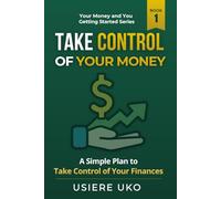 Take Control of Your Money: A Simple Plan to Stop Stressing and Start Managing Your Finances: 1 (Your Money & You: Getting Started)